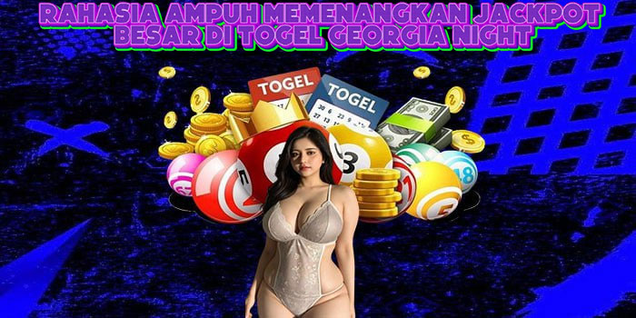Rahasia Ampuh Memenangkan Jackpot Besar Di Togel Georgia Night