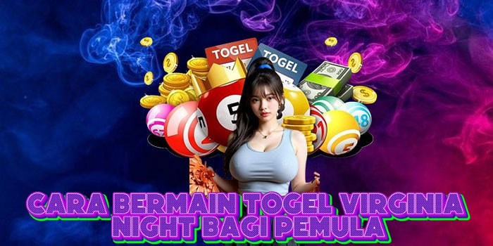 Cara Bermain Togel Virginia Night Bagi Pemula