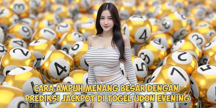 Cara-Ampuh-Menang-Besar-Dengan-Prediksi-Jackpot-di-Togel-Udon-Evening