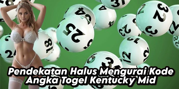 Pendekatan Halus Mengurai Kode Angka Togel Kentucky Mid