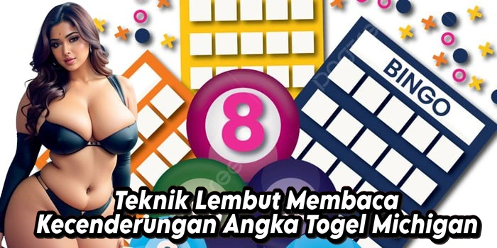 Teknik Lembut Membaca Kecenderungan Angka Togel Michigan
