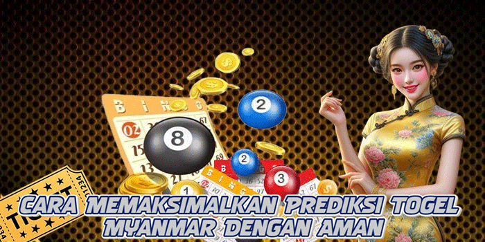Cara Memaksimalkan Prediksi Togel Myanmar Dengan Aman