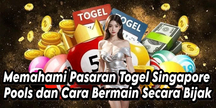Memahami Pasaran Togel Singapore Pools dan Cara Bermain Secara Bijak